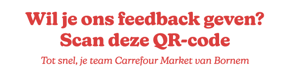 Wil je ons feedback geven? Scan deze QR code Tot snel, je team Carrefour Market van Bornem