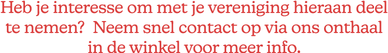 Heb je interesse om met je vereniging hieraan deel te nemen? Neem snel contact op via ons onthaal in de winkel voor m...